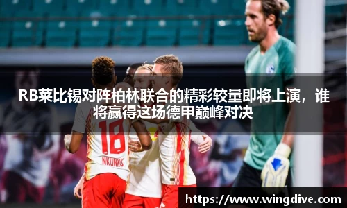 RB莱比锡对阵柏林联合的精彩较量即将上演，谁将赢得这场德甲巅峰对决